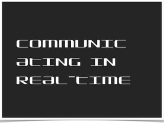 COMMUNICATING IN REAL-TIME 