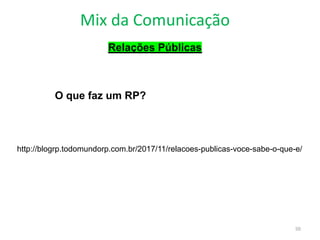 Mix da Comunicação
50
Relações Públicas
http://blogrp.todomundorp.com.br/2017/11/relacoes-publicas-voce-sabe-o-que-e/
O que faz um RP?
 