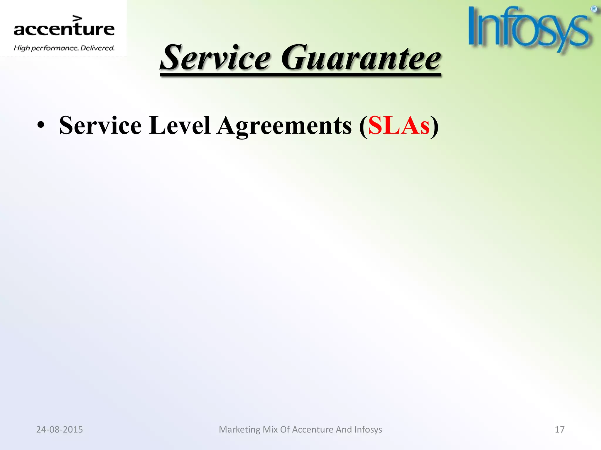 Service Guarantee
• Service Level Agreements (SLAs)
Marketing Mix Of Accenture And Infosys24-08-2015 17
 