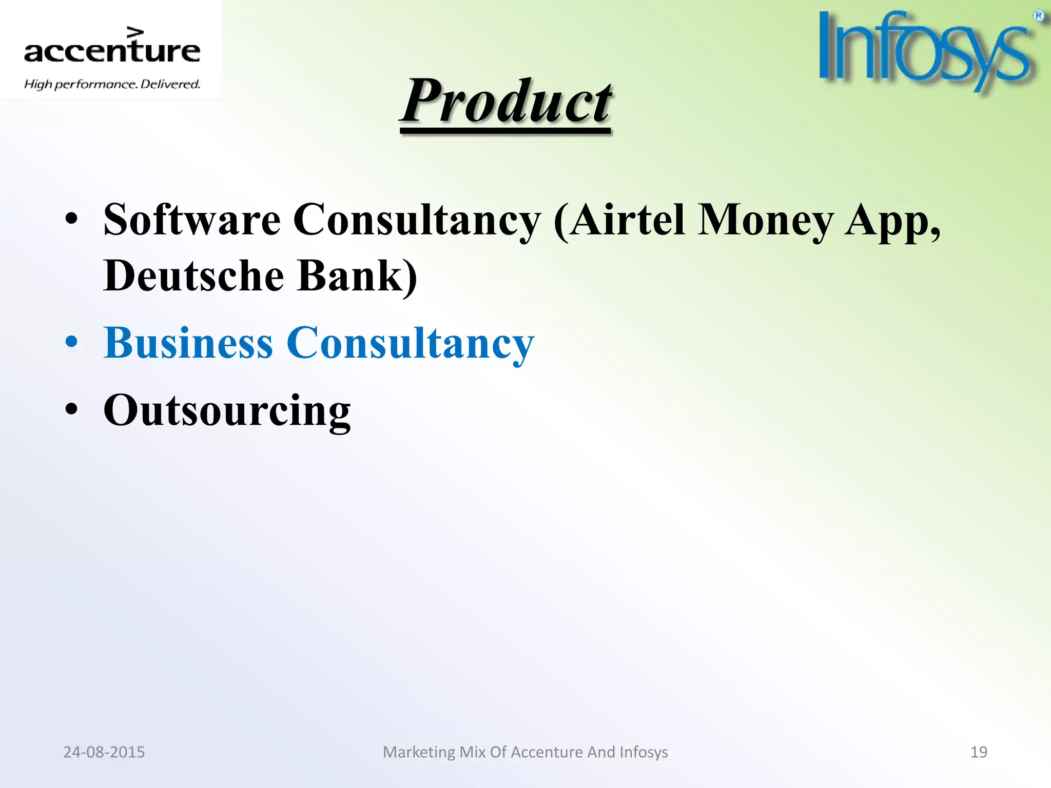 Product
• Software Consultancy (Airtel Money App,
Deutsche Bank)
• Business Consultancy
• Outsourcing
Marketing Mix Of Accenture And Infosys24-08-2015 19
 