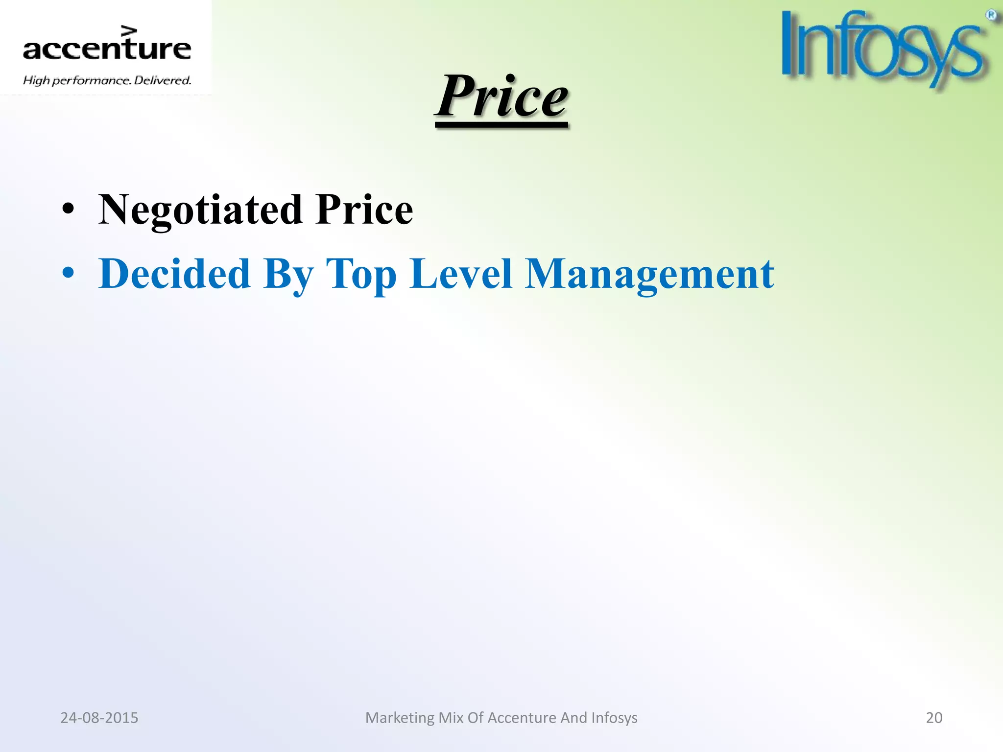 Price
• Negotiated Price
• Decided By Top Level Management
Marketing Mix Of Accenture And Infosys24-08-2015 20
 