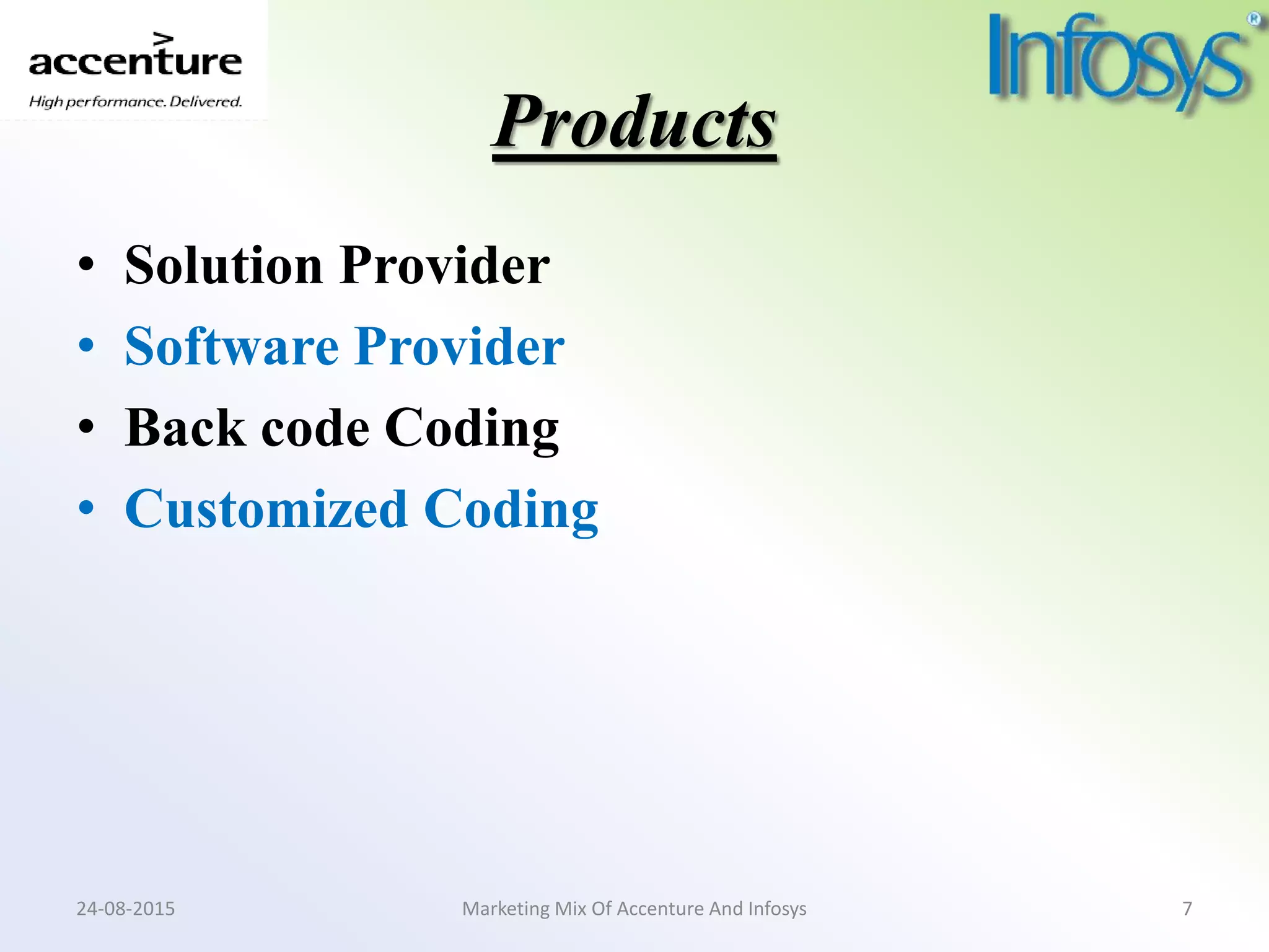 Products
• Solution Provider
• Software Provider
• Back code Coding
• Customized Coding
Marketing Mix Of Accenture And Infosys24-08-2015 7
 