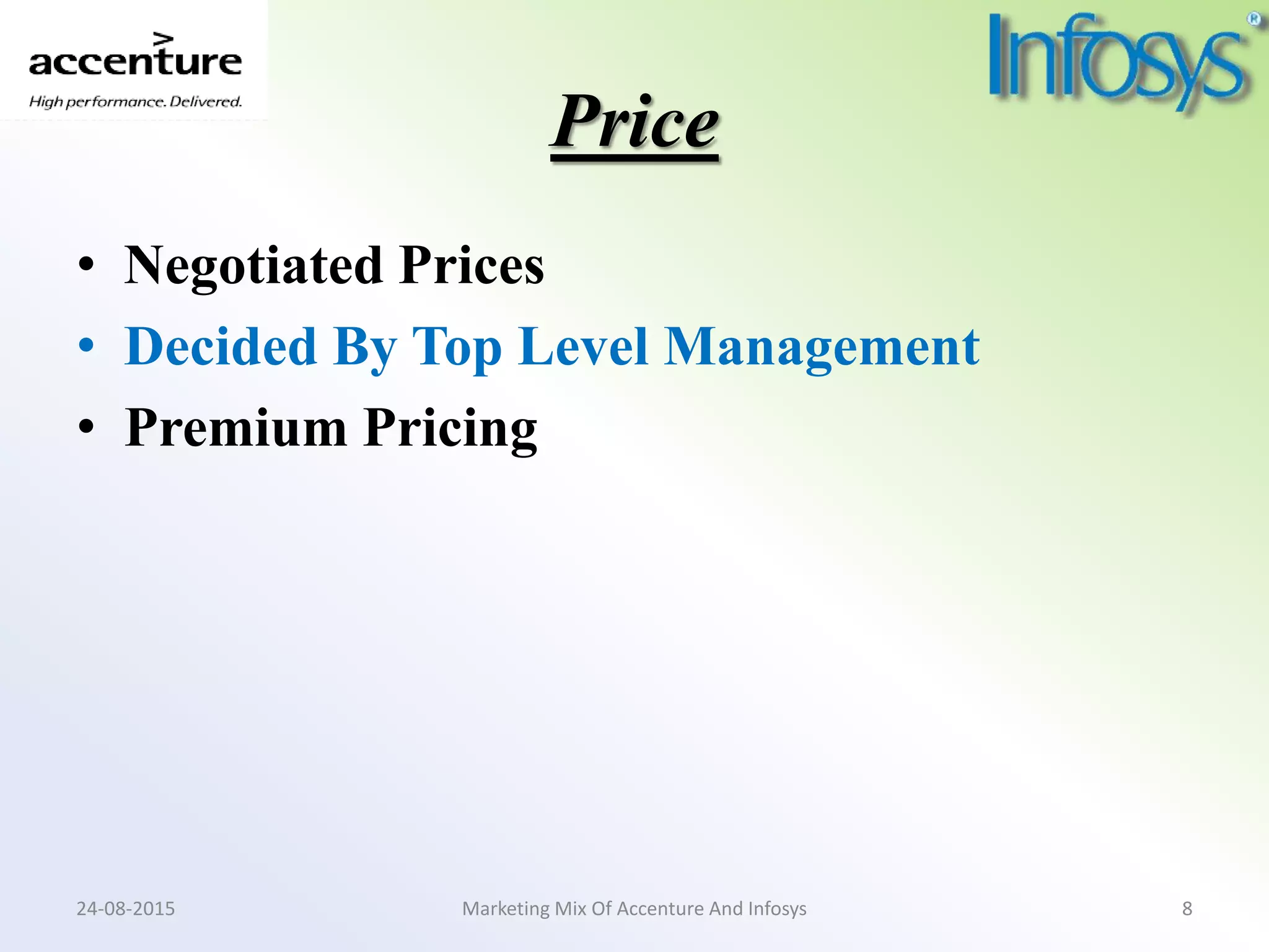 Price
• Negotiated Prices
• Decided By Top Level Management
• Premium Pricing
Marketing Mix Of Accenture And Infosys24-08-2015 8
 
