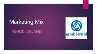 Marketing Mix
ASHOK LEYLAND
 