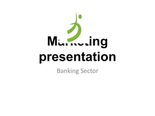 Marketing
presentation
Banking Sector
 
