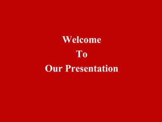 Welcome
      To
Our Presentation
 