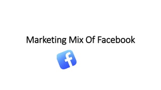 Marketing Mix Of Facebook
 
