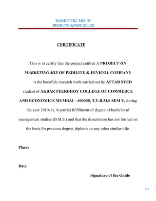 122
MARKETING MIX OF
PEDILITE &FEVICOL.CO
CERTIFICATE
This is to certify that the project entitled A PROJECT ON
MARKETING ...