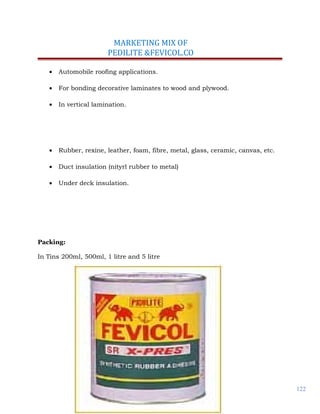 122
MARKETING MIX OF
PEDILITE &FEVICOL.CO
• Automobile roofing applications.
• For bonding decorative laminates to wood an...