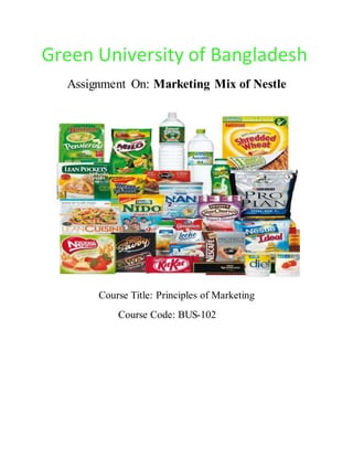 Green University of Bangladesh
Assignment On: Marketing Mix of Nestle
Course Title: Principles of Marketing
Course Code: BUS-102
 