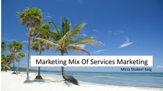 Marketing Mix Of Services Marketing
Mirza Shakeel Baig
 