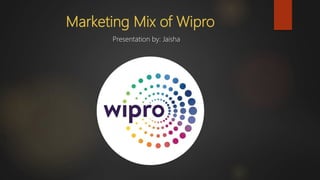 Marketing Mix of Wipro
Presentation by: Jaisha
 