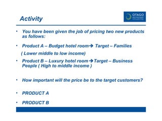 You have been given the job of pricing two new products as follows: Product A – Budget hotel room    Target – Families ( Lower middle to low income) Product B – Luxury hotel room  Target – Business People ( High to middle income ) How important will the price be to the target customers? PRODUCT A PRODUCT B Activity 