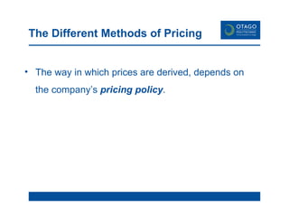 The Different Methods of Pricing The way in which prices are derived, depends on the company’s  pricing policy . 