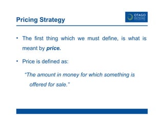 Pricing Strategy The first thing which we must define, is what is meant by  price.   Price is defined as: “ The amount in money for which something is offered for sale.” 