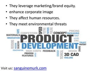 • They leverage marketing/brand equity.
• enhance corporate image
• They affect human resources.
• They meet environmental threats
Visit us: sanguinemurk.com
 