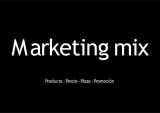 Marketing mix
Producto - Precio - Plaza - Promoción
 