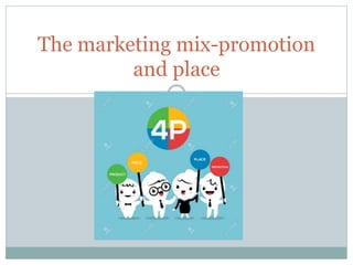 The marketing mix-promotion
and place
 