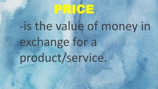 PRICE
-is the value of money in
exchange for a
product/service.
 