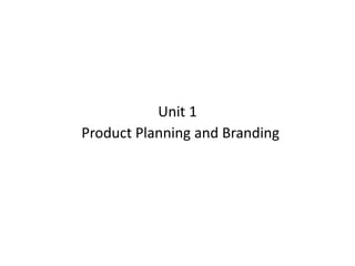 Unit 1
Product Planning and Branding
 
