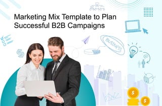 Marketing Mix Template to Plan
Successful B2B Campaigns
 