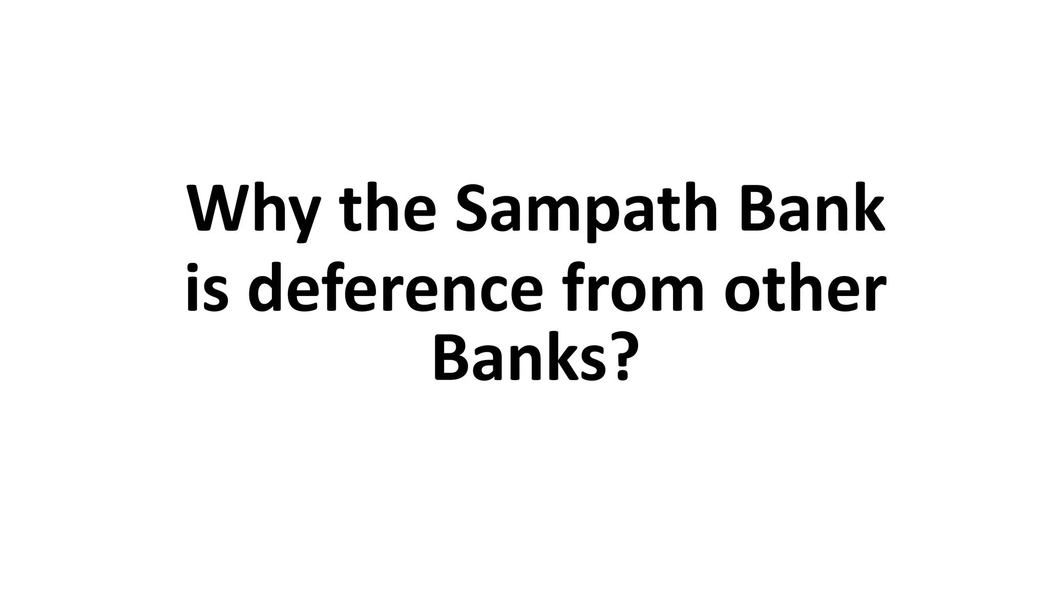 Why the Sampath Bank
is deference from other
Banks?
 
