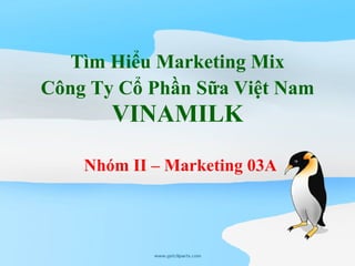 Tìm Hiểu Marketing Mix Công Ty Cổ Phần Sữa Việt Nam  VINAMILK Nhóm II – Marketing 03A 