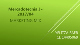 YELITZA SAER
CI. 14405069
Mercadotecnia I -
2017/04
MARKETING MIX
 