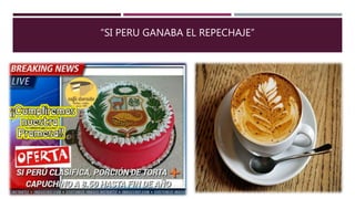 “SI PERU GANABA EL REPECHAJE”
 