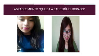 AGRADECIMIENTO “QUE DA A CAFETERÍA EL DORADO”
 