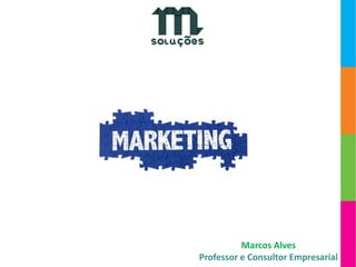 Marketing
Marcos Alves
Professor e Consultor Empresarial
 