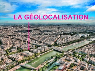 LA GÉOLOCALISATION
 