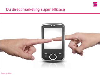 Du direct marketing super efficace




Superpink.be
 