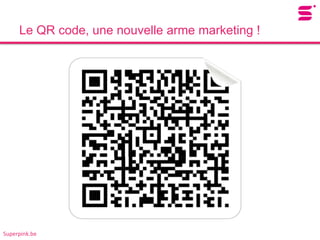 Le QR code, une nouvelle arme marketing !




Superpink.be
 