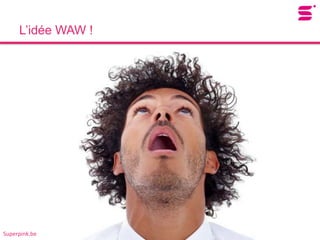 L’idée WAW !




Superpink.be
 