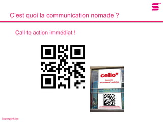 C’est quoi la communication nomade ?

         Call to action immédiat !




Superpink.be
 