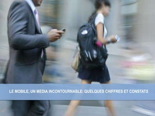 LE MOBILE, UN MEDIA INCONTOURNABLE: QUELQUES CHIFFRES ET CONSTATS
 