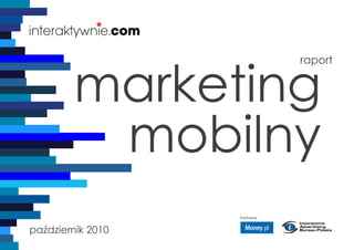 marketing
                               raport




         mobilny
                   Partnerzy


październik 2010
 