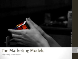 Image: Tomomi Sasaki on Flickr
The Marketing Models                                    1

Created by John Webb
 