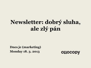 Newsletter: dobrý sluha,
      ale zlý pán


Dnes je (marketing)
Monday 18. 3. 2013
 