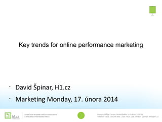 Key trends for online performance marketing

•

David Špinar, H1.cz

•

Marketing Monday, 17. února 2014

 