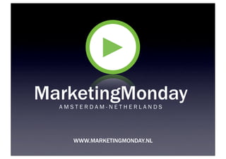 MarketingMonday
  AMSTERDAM-NETHERLANDS




    WWW.MARKETINGMONDAY.NL
 