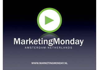 MarketingMonday
  AMSTERDAM-NETHERLANDS




    WWW.MARKETINGMONDAY.NL
 