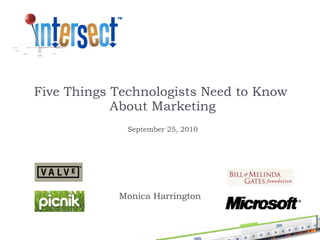 Five Things Technologists Need to Know  About Marketing September 25, 2010 Monica Harrington 