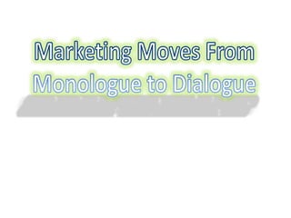 Marketing Moves From Monologue to Dialogue 