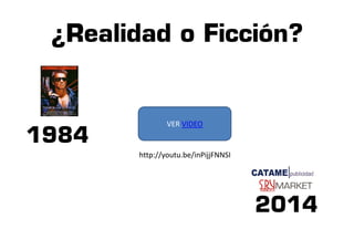 ¿Realidad o Ficción? 
1984 
VER VIDEO 
2014 
http://youtu.be/inPijjFNNSI 
 