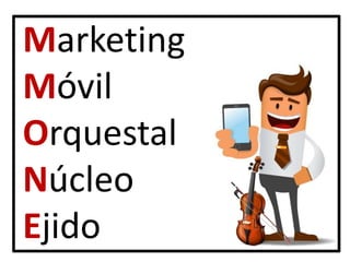 Marketing
Móvil
Orquestal
Núcleo
Ejido
 
