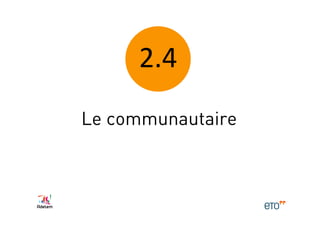 2.4	
  
Le communautaire
 