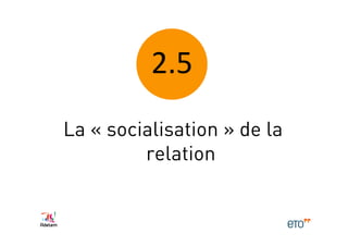 2.5	
  
La « socialisation » de la
         relation
 