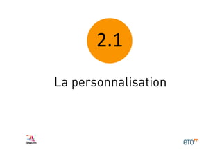 2.1	
  
La personnalisation
 